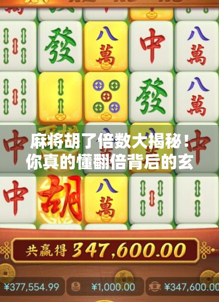 麻将胡了倍数大揭秘！你真的懂翻倍背后的玄机吗？