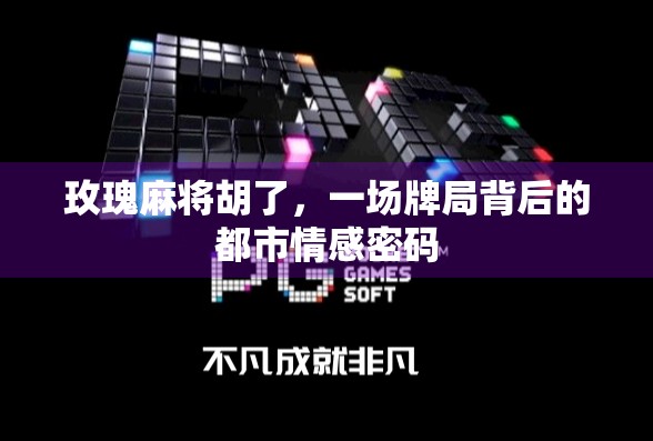 玫瑰麻将胡了，一场牌局背后的都市情感密码