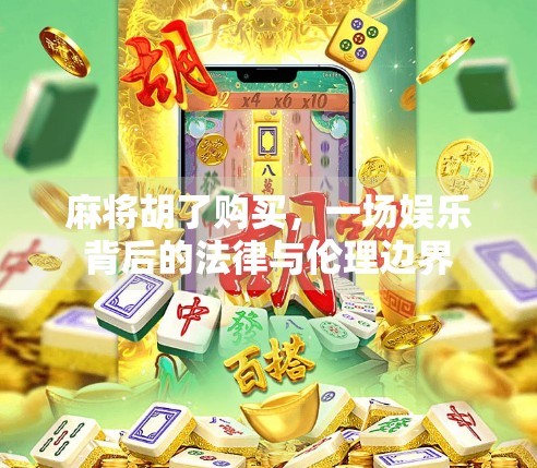 麻将胡了购买，一场娱乐背后的法律与伦理边界