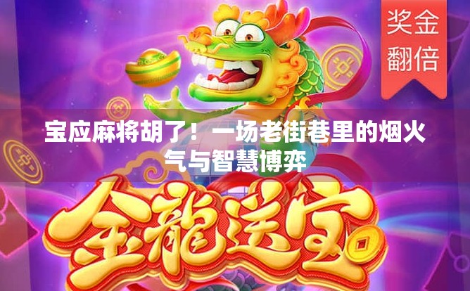 宝应麻将胡了！一场老街巷里的烟火气与智慧博弈