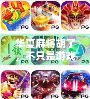 华夏麻将胡了，不只是游戏，更是文化传承的牌局