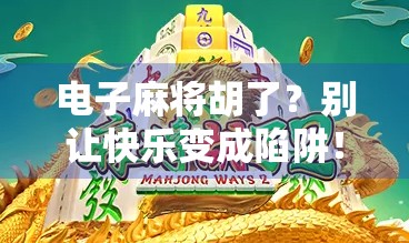 电子麻将胡了？别让快乐变成陷阱！