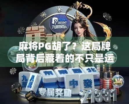 麻将PG胡了？这局牌局背后藏着的不只是运气，还有你忽略的心理战！