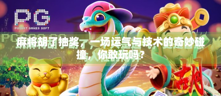 麻将胡了抽奖，一场运气与技术的奇妙碰撞，你敢玩吗？