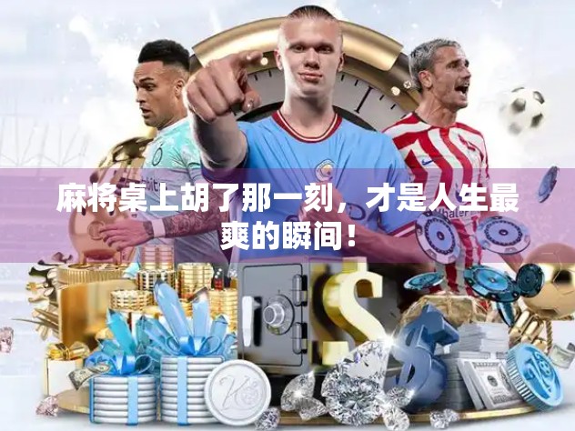 麻将桌上胡了那一刻，才是人生最爽的瞬间！