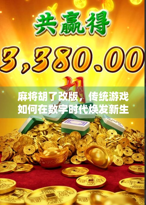 麻将胡了改版，传统游戏如何在数字时代焕发新生？