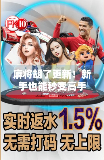 麻将胡了更新！新手也能秒变高手？这波更新藏着你不知道的隐藏技巧！