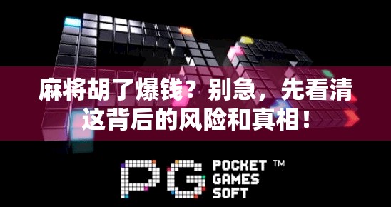 麻将胡了爆钱？别急，先看清这背后的风险和真相！