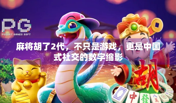 麻将胡了2代，不只是游戏，更是中国式社交的数字缩影