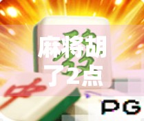 麻将胡了2点？别急，这可能是你人生中最值得庆祝的小胜利！