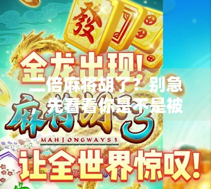 二倍麻将胡了？别急，先看看你是不是被套路了！
