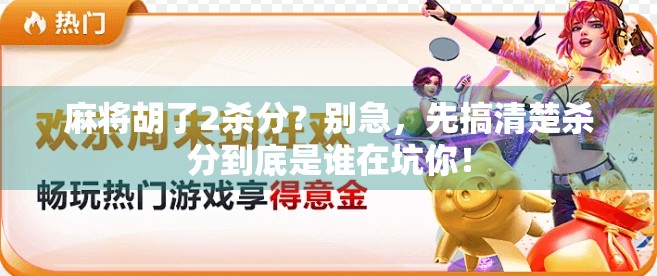 麻将胡了2杀分？别急，先搞清楚杀分到底是谁在坑你！