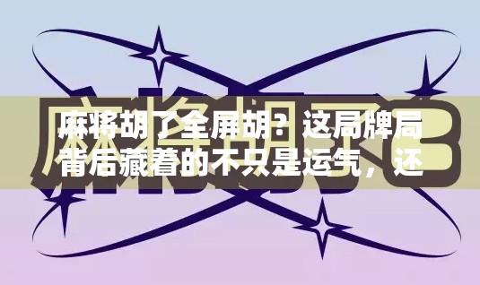 麻将胡了全屏胡？这局牌局背后藏着的不只是运气，还有人性博弈！