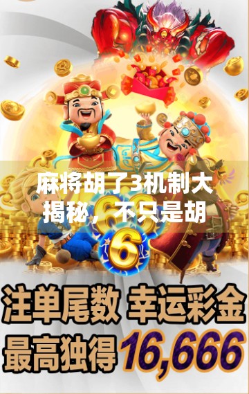 麻将胡了3机制大揭秘，不只是胡牌，更是策略与心理的博弈战场！