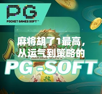 麻将胡了1最高，从运气到策略的进阶之路，你真的懂吗？