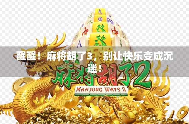 醒醒！麻将胡了3，别让快乐变成沉迷！