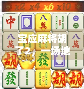 宝应麻将胡了2，一场地方文化的狂欢，一场全民参与的智慧博弈