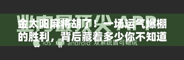 金太阳麻将胡了！一场运气爆棚的胜利，背后藏着多少你不知道的细节？
