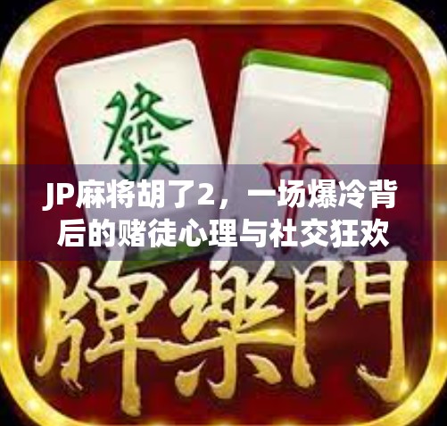 JP麻将胡了2，一场爆冷背后的赌徒心理与社交狂欢