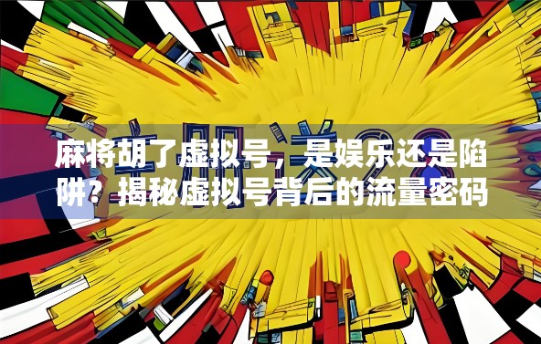 麻将胡了虚拟号，是娱乐还是陷阱？揭秘虚拟号背后的流量密码与风险