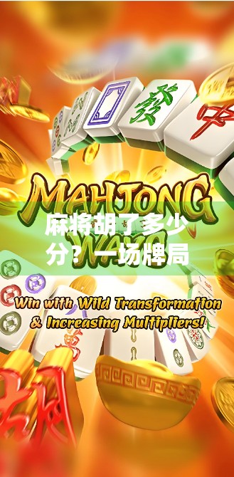 麻将胡了多少分？一场牌局背后的数字密码与人生隐喻