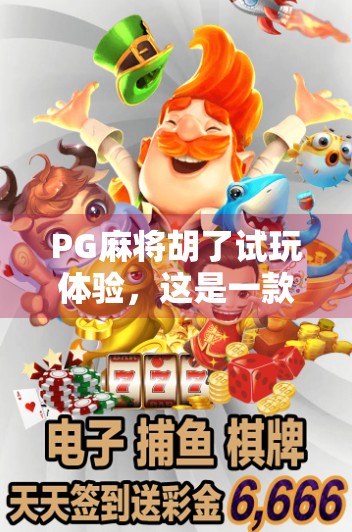 PG麻将胡了试玩体验，这是一款让老玩家也上头的轻度竞技手游！