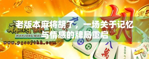 老版本麻将胡了，一场关于记忆与情感的牌局重启