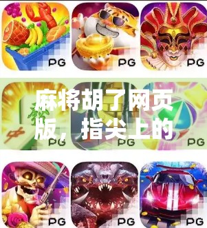 麻将胡了网页版，指尖上的国粹，随时随地的快乐源泉！