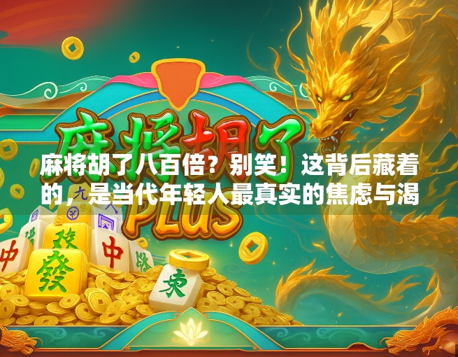 麻将胡了八百倍？别笑！这背后藏着的，是当代年轻人最真实的焦虑与渴望