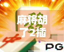 麻将胡了2插件大揭秘，提升游戏体验的隐藏神器你用对了吗？