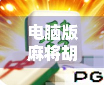 电脑版麻将胡了，从打发时间到上头神器，我们为何越来越离不开这局虚拟牌局？