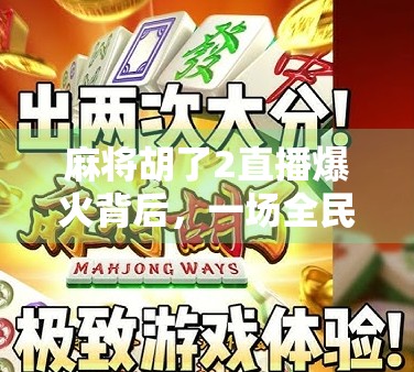 麻将胡了2直播爆火背后，一场全民娱乐狂欢如何重塑社交方式？
