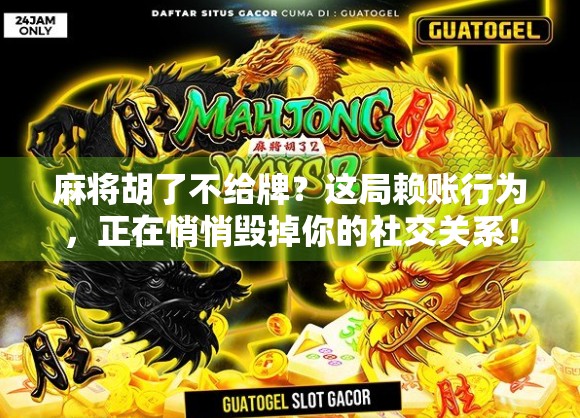 麻将胡了不给牌？这局赖账行为，正在悄悄毁掉你的社交关系！