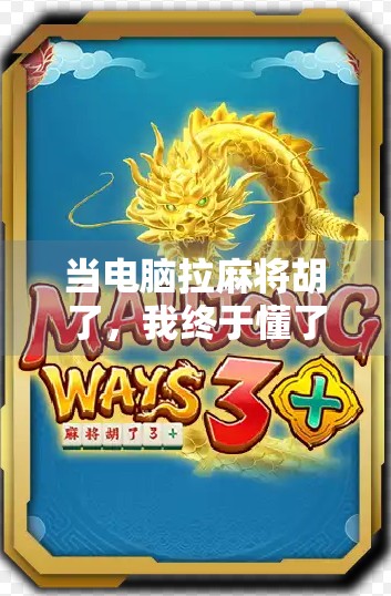 当电脑拉麻将胡了，我终于懂了什么叫算法比人更懂人性