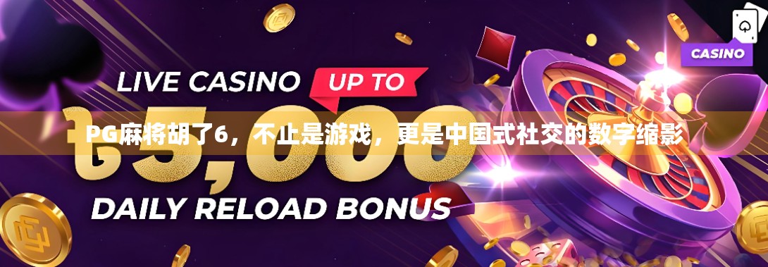 PG麻将胡了6，不止是游戏，更是中国式社交的数字缩影