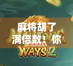 麻将胡了满倍数！你敢信？一场牌局竟让我赚了半个月工资！