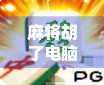 麻将胡了电脑版，指尖上的国粹，随时随地开牌局！