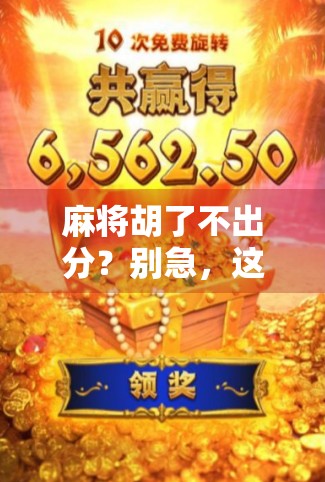 麻将胡了不出分？别急，这背后藏着的不只是运气！