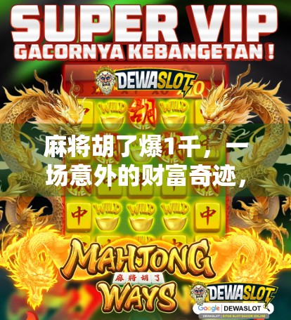 麻将胡了爆1千，一场意外的财富奇迹，背后藏着什么人生启示？