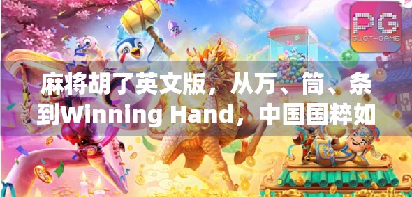 麻将胡了英文版，从万、筒、条到Winning Hand，中国国粹如何征服全球玩家？