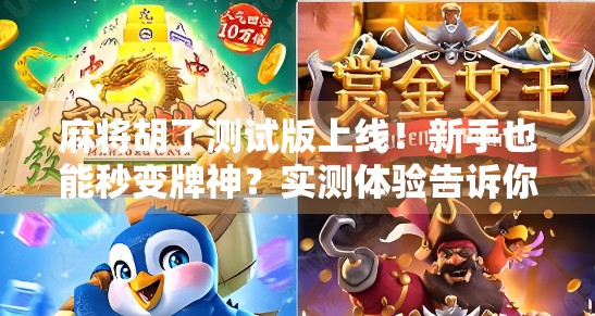 麻将胡了测试版上线！新手也能秒变牌神？实测体验告诉你真相！
