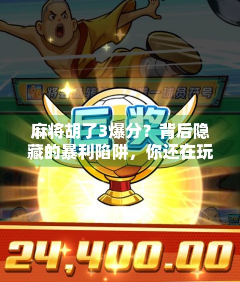 麻将胡了3爆分？背后隐藏的暴利陷阱，你还在玩吗？