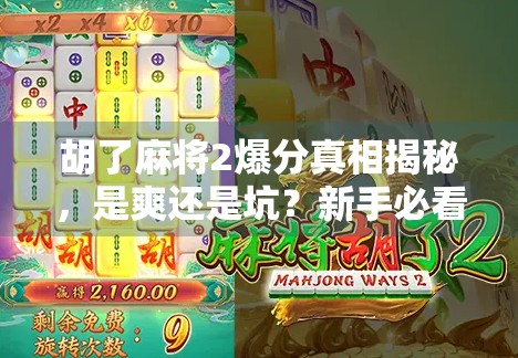 胡了麻将2爆分真相揭秘，是爽还是坑？新手必看避雷指南！