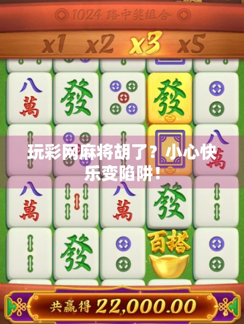 玩彩网麻将胡了？小心快乐变陷阱！