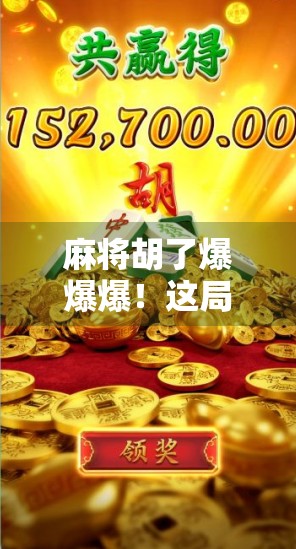 麻将胡了爆爆爆！这局赢的不只是钱，更是人生下半场的节奏感！