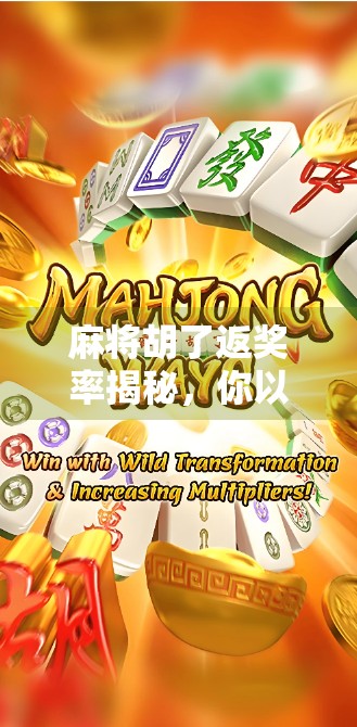 麻将胡了返奖率揭秘，你以为的稳赚不赔，其实藏着这些陷阱！