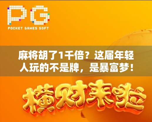麻将胡了1千倍？这届年轻人玩的不是牌，是暴富梦！