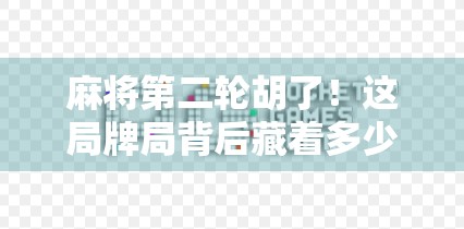 麻将第二轮胡了！这局牌局背后藏着多少运气与策略的博弈？