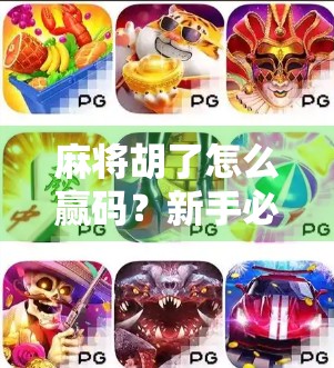 麻将胡了怎么赢码？新手必看的赢码秘诀，教你从输钱到稳赚不赔！