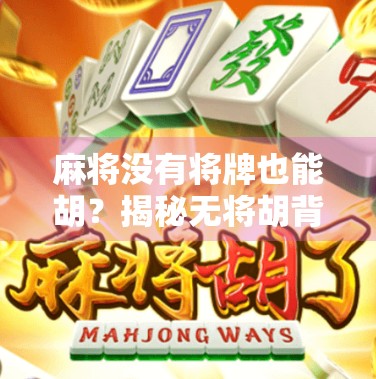 麻将没有将牌也能胡？揭秘无将胡背后的智慧与策略！